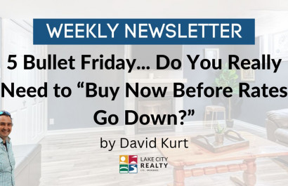 5 Bullet Friday...Do You Really Need to Buy Now Before Rates Go Down?